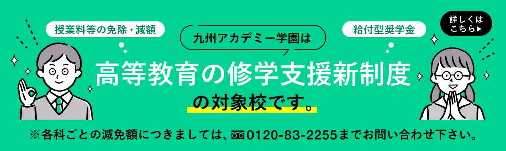 九州アカデミー学園は高等教育の修学支援新制度の対象校です。